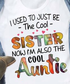 I Used To Just Be The Cool Sister Now I’m Also The Cool Auntie Shirt