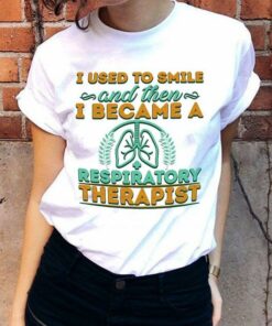 I Used To Smile And Then I Became A Respiratory Therapist Shirt