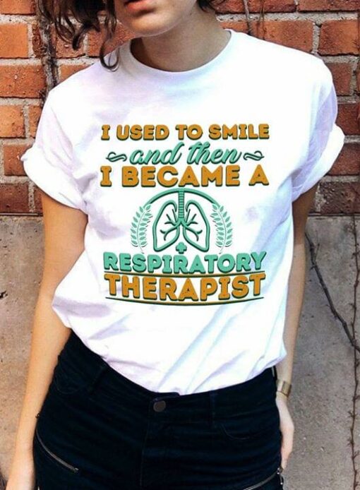 I Used To Smile And Then I Became A Respiratory Therapist Shirt