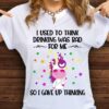 I Used To Think Drinking Was Bad For Me So I Gave Up Thinking Cartoon Unicorn Colorful Stars Shirt