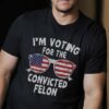 I Voting For The Convicted Felon Shirt