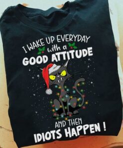I Wake Up Everyday With A Good Attitude And Then Idiots Happen Black Cat Christmas Shirt I Wake Up Everyday With A Good Attitude And Then Idiots Happen Black Cat Christmas Shirt