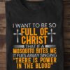 I Want To Be So Full Of Christ That If A Mosquito Bites Me Shirt