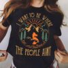 I Want To Be Where The People Ain’t Shirt
