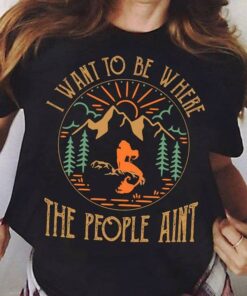 I Want To Be Where The People Ain’t Shirt I Want To Be Where The People Ain’t Shirt