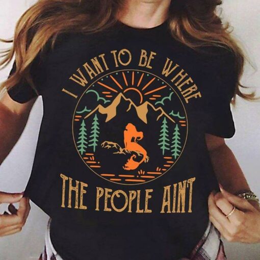 I Want To Be Where The People Ain’t Shirt
