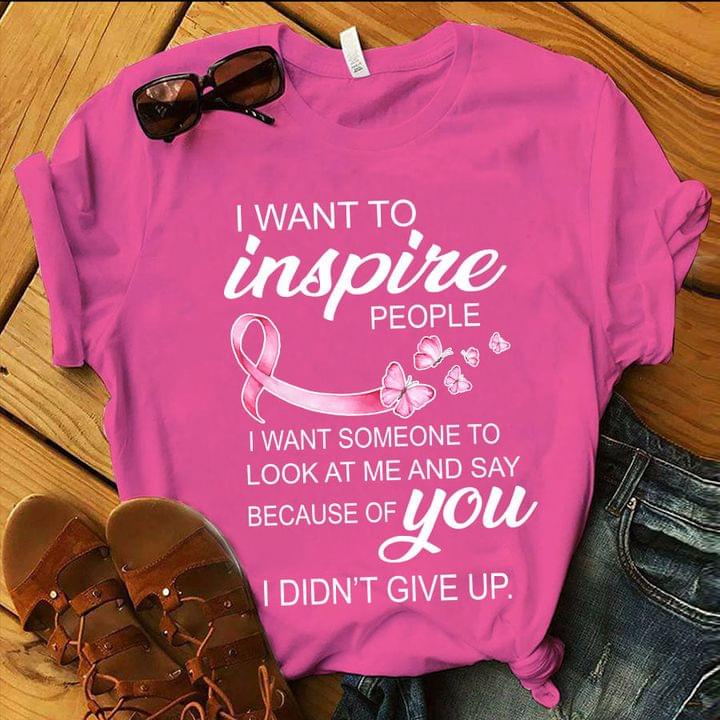 I Want To Inspire People I Want Someone To Look At Me And Say Because Of You I Didn't Give Up Pink Ribbon Butterflies Shirt I Want To Inspire People I Want Someone To Look At Me And Say Because Of You I Didn't Give Up Pink Ribbon Butterflies Shirt
