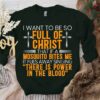I Want To be So Full Of Christ Love God Shirt