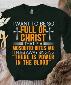 I Want To be So Full Of Christ Love God Shirt I Want To be So Full Of Christ Love God Shirt