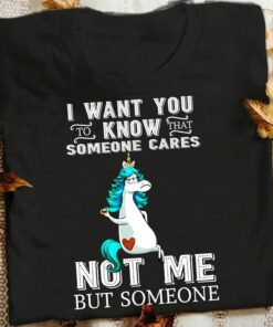 I Want You To Know Someone Cares Not Me Shirt I Want You To Know Someone Cares Not Me Shirt