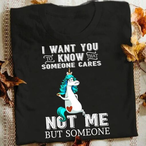 I Want You To Know Someone Cares Not Me Shirt