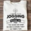 I Wanted To Go Jogging But Proverbs 28-1 Says, The Wicked Run When No one Is Chasing Them Shirt