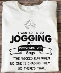I Wanted To Go Jogging But Proverbs 28-1 Says, The Wicked Run When No one Is Chasing Them Shirt