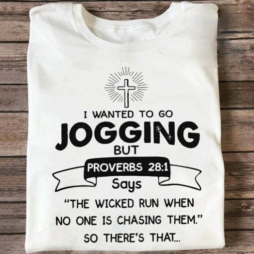 I Wanted To Go Jogging But Proverbs 28-1 Says, The Wicked Run When No one Is Chasing Them Shirt
