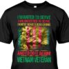 I Wanted To Serve I Volunteered To Serve I Knew What I Was Doing And I’d Do It Again Vietnam Veteran Shirt