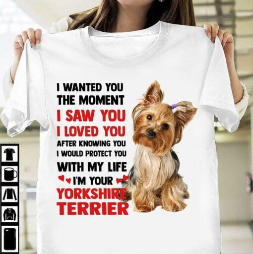 I Wanted You The Moment I Saw You I Loved You After Knowing You I’m Your Yorkshire Terrier Cute Dog Shirt
