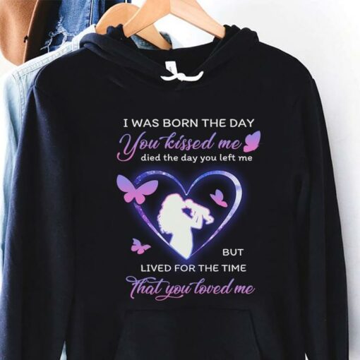 I Was Born The Day You Kissed Me Died The Day You Left Me But Lived For The Time That You Loved Me Mom Holding Baby Butterflies Shirt