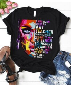 I Was Born To Be An Art Teacher To Hold To Aid To Save To Help To Teach Shirt I Was Born To Be An Art Teacher To Hold To Aid To Save To Help To Teach Shirt