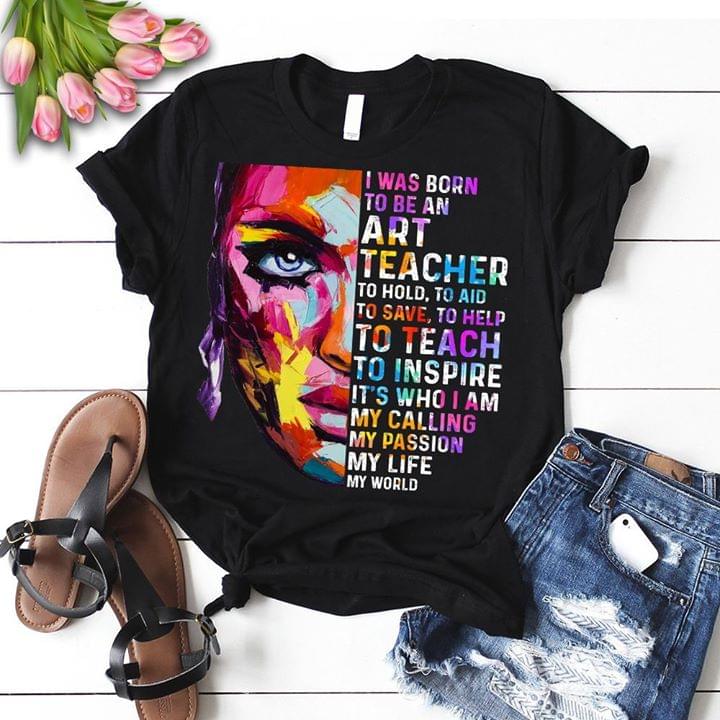 I Was Born To Be An Art Teacher To Hold To Aid To Save To Help To Teach Shirt I Was Born To Be An Art Teacher To Hold To Aid To Save To Help To Teach Shirt