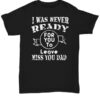 I Was Never Ready For You To Leave Miss You Dad Shirt