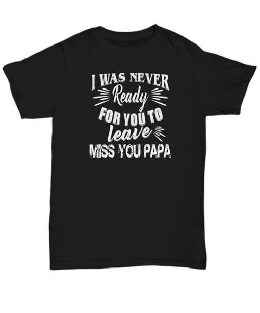 I Was Never Ready For You To Leave Miss You Papa Shirt