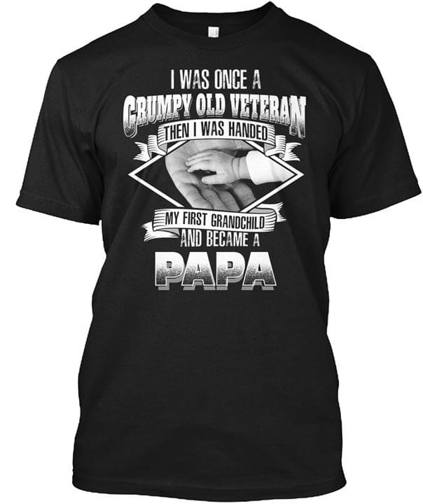 I Was Once A Grumpy Old Veteran Then I Was Handed Shirt I Was Once A Grumpy Old Veteran Then I Was Handed Shirt