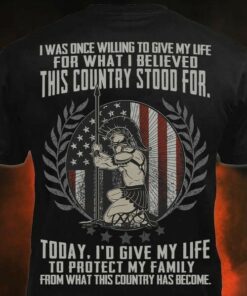 I Was Once Willing To Give My Life For What I Believed American Ancient Warrior Protect Family Shirt I Was Once Willing To Give My Life For What I Believed American Ancient Warrior Protect Family Shirt