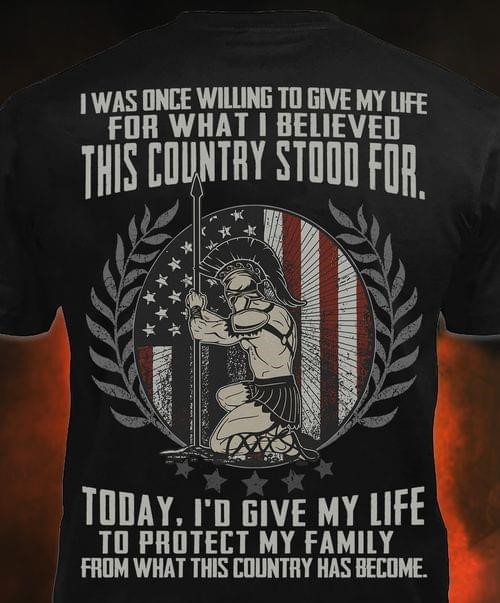 I Was Once Willing To Give My Life For What I Believed American Ancient Warrior Protect Family Shirt I Was Once Willing To Give My Life For What I Believed American Ancient Warrior Protect Family Shirt