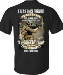 I Was Once Willing To Give My Life For What This Country Stood For Now I’d Give My Life To Protect My Family From What This Country Has Become Soldier Shirt I Was Once Willing To Give My Life For What This Country Stood For Now I’d Give My Life To Protect My Family From What This Country Has Become Soldier Shirt