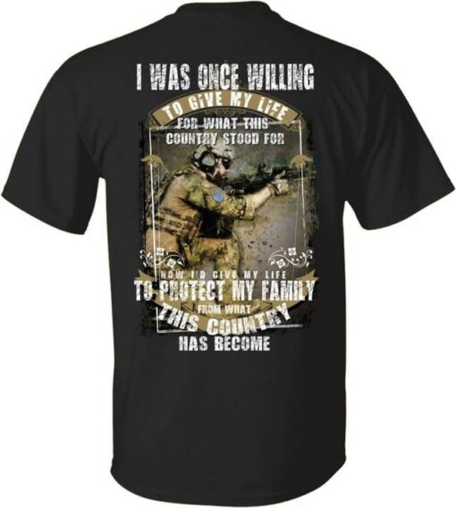 I Was Once Willing To Give My Life For What This Country Stood For Now I’d Give My Life To Protect My Family From What This Country Has Become Soldier Shirt