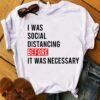 I Was Social Distancing Before It Was Necessary Quote Shirt