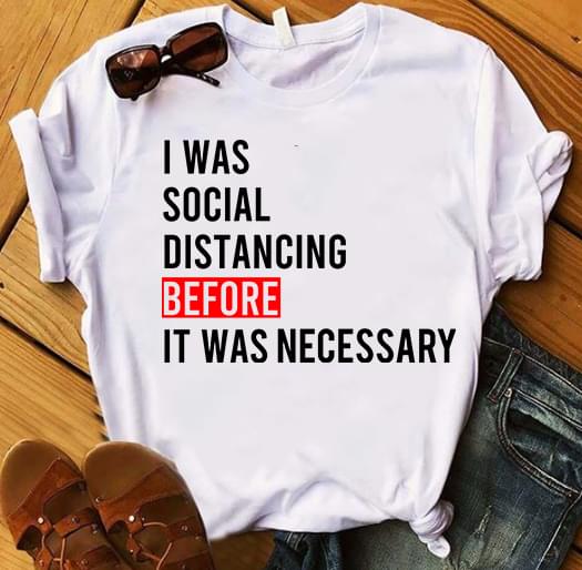 I Was Social Distancing Before It Was Necessary Quote Shirt I Was Social Distancing Before It Was Necessary Quote Shirt