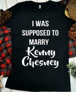I Was Supposed To Marry Kenny Chesney Shirt I Was Supposed To Marry Kenny Chesney Shirt