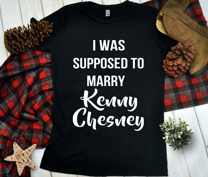 I Was Supposed To Marry Kenny Chesney Shirt I Was Supposed To Marry Kenny Chesney Shirt
