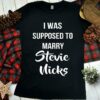 I Was Supposed To Marry Stevie Nicks Shirt