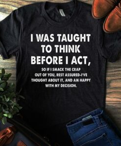 I Was Taught To Think Before I Act Shirt I Was Taught To Think Before I Act Shirt