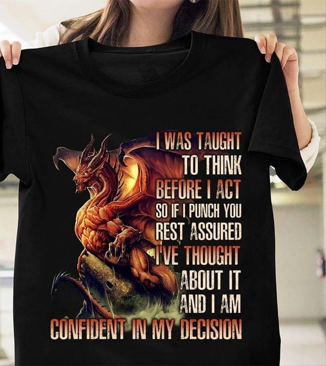 I Was Taught To Think Before I Act So If I Punch You Rest Assured I've Thought About It And I Am Confident In My Decision Red Flying Dragon Shirt I Was Taught To Think Before I Act So If I Punch You Rest Assured I've Thought About It And I Am Confident In My Decision Red Flying Dragon Shirt