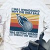 I Was Wondering Why The Golf Ball Was Getting Bigger Vintage Shirt