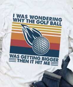 I Was Wondering Why The Golf Ball Was Getting Bigger Vintage Shirt