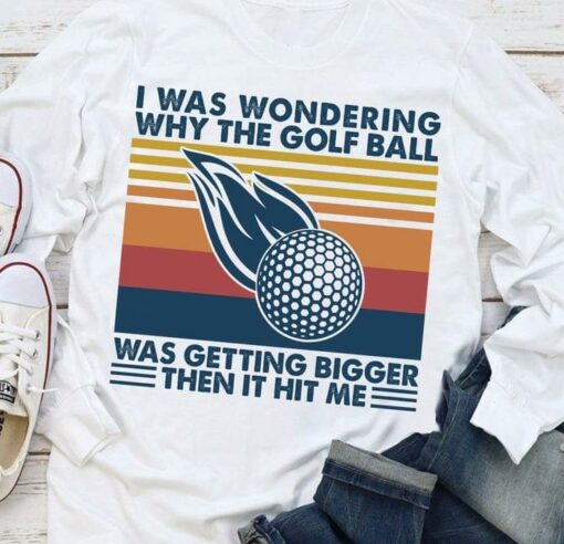 I Was Wondering Why The Golf Ball Was Getting Bigger Vintage Shirt