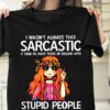 I Wasn’t Always This Sarcastic It Took Me Many Years Of Dealing With Stupid People To Become This Good At It Hippie Girl Shirt