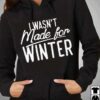 I Wasn’t Made For Winter Hoodie