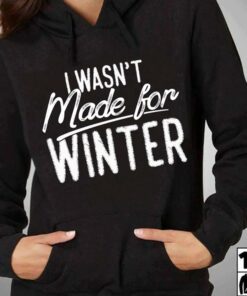 I Wasn’t Made For Winter Hoodie I Wasn’t Made For Winter Hoodie