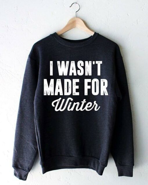 I Wasn’t Made For Winter Shirt
