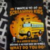 I Watch 40-60 Screaming Kids In A Mirror While Driving A 40 Foot Box On Wheel What Do You Do Bus Halloween Shirt