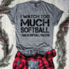 I Watch Too Much Softball T-Shirt