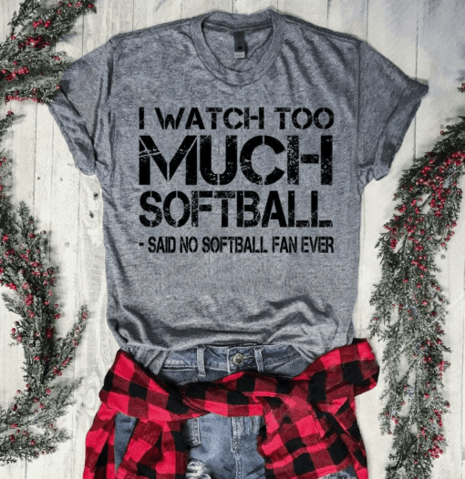 I Watch Too Much Softball T-Shirt