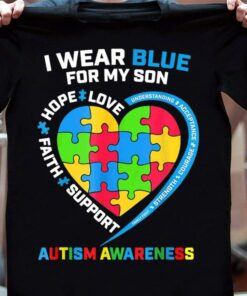 I Wear Blue For My Son Love Hope Faith Support Autism Awareness Shirt I Wear Blue For My Son Love Hope Faith Support Autism Awareness Shirt