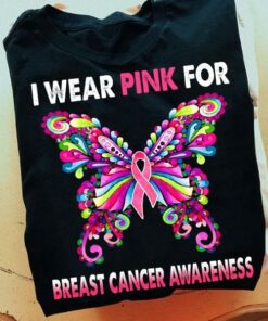I Wear Pink For Breast Cancer Awareness Pink Butterfly Ribbon Shirt I Wear Pink For Breast Cancer Awareness Pink Butterfly Ribbon Shirt