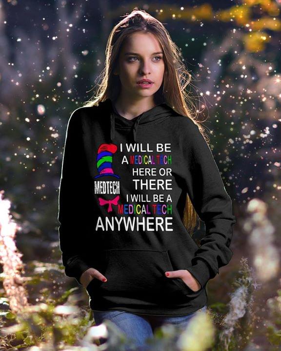 I Will Be A Medical Tech Here Or There I Will Be A Medical Tech Anywhere Hoodie I Will Be A Medical Tech Here Or There I Will Be A Medical Tech Anywhere Hoodie